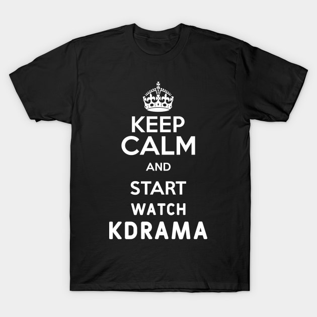 Keep Calm And Start Watch Kdrama Funny Memes T-Shirt by DarkTee.xyz